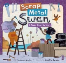 Scrap Metal Swan : A River Clean-Up Story