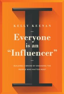 Everyone Is An "Influencer" : Building A Brand By Engaging The People Who Matter Most