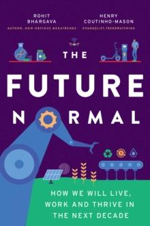 The Future Normal : The Ideas and Instigators That Will Make the Next Decade Healthier, Fairer and Greener