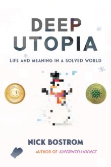 Deep Utopia : Life and Meaning in a Solved World