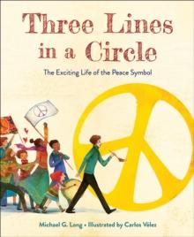 Three Lines in a Circle : The Exciting Life of the Peace Symbol