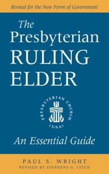 The Presbyterian Ruling Elder : An Essential Guide, Revised for the New Form of Government