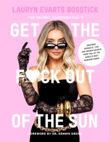 The Skinny Confidential's Get the F*ck Out of the Sun : Routines, Products, Tips, and Insider Secrets from 100+ of the World's Best Skincare Gurus