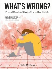 What's Wrong? : Personal Histories of Chronic Pain and Bad Medicine