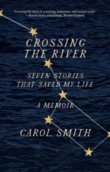 Crossing the River : Seven Stories That Saved My Life, A Memoir