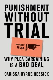 Punishment Without Trial : Why Plea Bargaining Is a Bad Deal