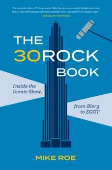 The 30 Rock Book : Inside the Iconic Show, from Blerg to EGOT