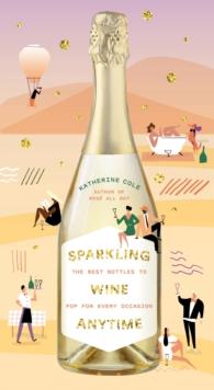 Sparkling Wine Anytime : The Best Bottles to Pop for Every Occasion