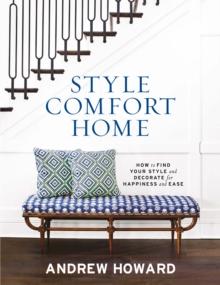 Style Comfort Home : How to Find Your Style and Decorate for Happiness and Ease