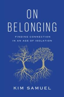 On Belonging : Finding Connection in an Age of Isolation