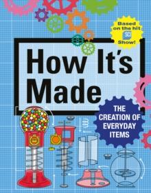 How It's Made : The Creation of Everyday Items