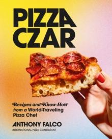 Pizza Czar : Recipes and Know-How from a World-Traveling Pizza Chef