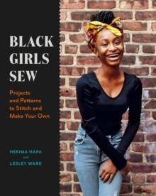 Black Girls Sew : Projects and Patterns to Stitch and Make Your Own