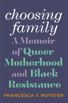 Choosing Family : A Memoir of Queer Motherhood and Black Resistance