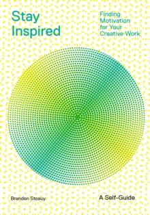 Stay Inspired : Finding Motivation for Your Creative Work