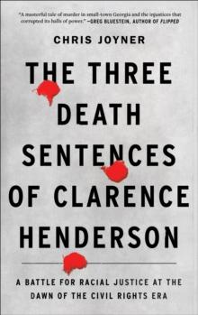 The Three Death Sentences of Clarence Henderson : A Battle for Racial Justice at the Dawn of the Civil Rights Era