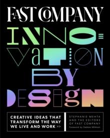 Fast Company Innovation by Design : Creative Ideas That Transform the Way We Live and Work