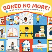 Bored No More! : The ABCs of What to Do When There's Nothing to Do