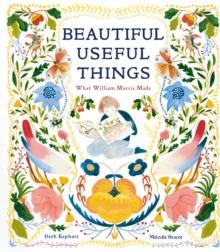 Beautiful Useful Things : What William Morris Made