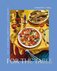 For the Table : Easy, Adaptable, Crowd-Pleasing Recipes