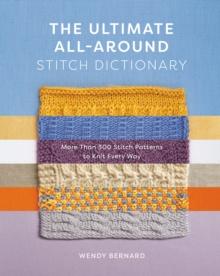 The Ultimate All-Around Stitch Dictionary : More Than 300 Stitch Patterns to Knit Every Way