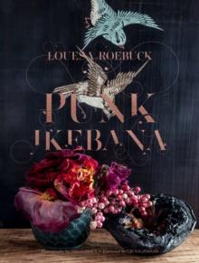 Punk Ikebana : Reimagining the Art of Floral Design