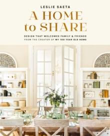 A Home to Share : Designs that Welcome Family and Friends, from the creator of My 100 Year Old Home