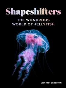 Shapeshifters : The Wondrous World of Jellyfish