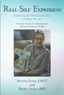 Real-Self Expression Exploring the Dimensionalities of Who We Are From the Authors of Letting Go and Taking the Chance to be Real