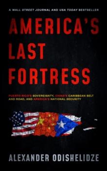 America's Last Fortress : Puerto Rico's Sovereignty, China's Caribbean Belt and Road, and America's National Security