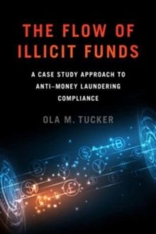 The Flow of Illicit Funds : A Case Study Approach to Anti-Money Laundering Compliance