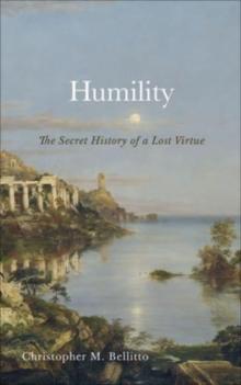 Humility : The Secret History of a Lost Virtue