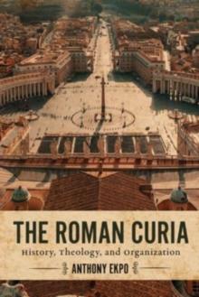 The Roman Curia : History, Theology, and Organization