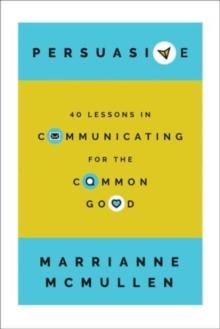 Persuasive : 40 Lessons in Communicating for the Common Good