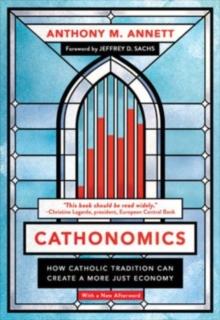 Cathonomics : How Catholic Tradition Can Create a More Just Economy