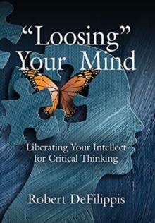 "Loosing" Your Mind : Liberating Your Intellect for Critical Thinking