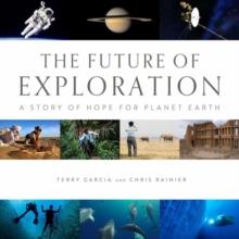 Future of Exploration,The : Discovering the Uncharted Frontiers of Science, Technology, and Human Potential