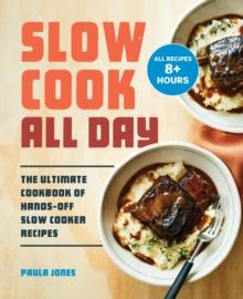 Slow Cook All Day : The Ultimate Cookbook of Hands-Off Slow Cooker Recipes