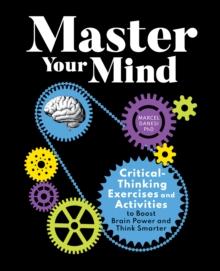 Master Your Mind : Critical-Thinking Exercises and Activities to Boost Brain Power and Think Smarter