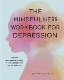 The Mindfulness Workbook for Depression : Effective Mindfulness Strategies to Cultivate Positivity from the Inside Out