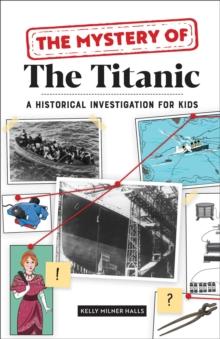 The Mystery of The Titanic : A Historical Investigation for Kids