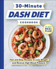 30-Minute DASH Diet Cookbook : Fast and Easy Recipes to Lose Weight and Reverse High Blood Pressure