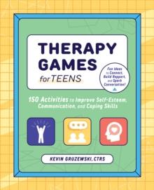 Therapy Games for Teens : 150 Activities to Improve Self-Esteem, Communication, and Coping Skills