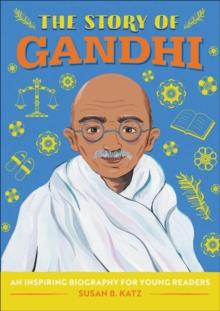 The Story of Gandhi : An Inspiring Biography for Young Readers