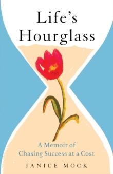 Life's Hourglass : A Memoir of Chasing Success at a Cost