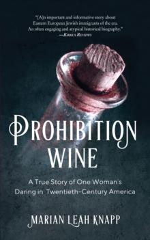 Prohibition Wine : A True Story of One Woman's Daring in Twentieth-Century America