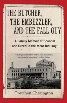 The Butcher, the Embezzler, and the Fall Guy : A Family Memoir of Scandal and Greed in the Meat Industry