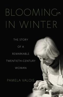 Blooming in Winter : The Story of a Remarkable Twentieth-Century Woman