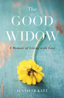 The Good Widow : A Memoir of Living with Loss