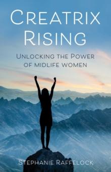 Creatrix Rising : Unlocking the Power of Midlife Women